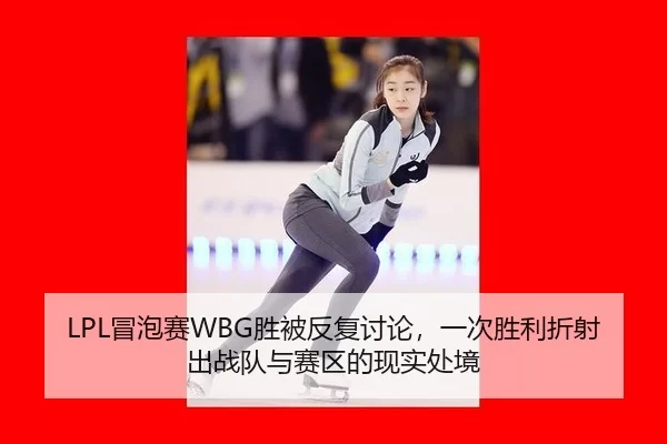 LPL冒泡赛WBG胜被反复讨论，一次胜利折射出战队与赛区的现实处境 | hth.com